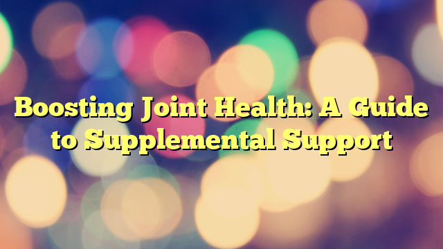 Boosting Joint Health: A Guide to Supplemental Support