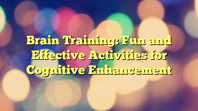 Brain Training: Fun and Effective Activities for Cognitive Enhancement