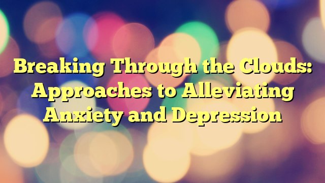 Breaking Through the Clouds: Approaches to Alleviating Anxiety and Depression