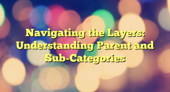 Navigating the Layers: Understanding Parent and Sub-Categories