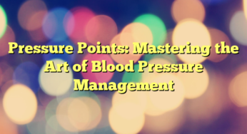 Pressure Points: Mastering the Art of Blood Pressure Management