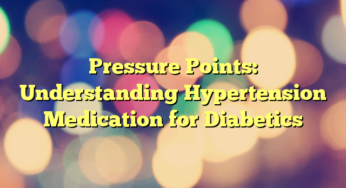 Pressure Points: Understanding Hypertension Medication for Diabetics