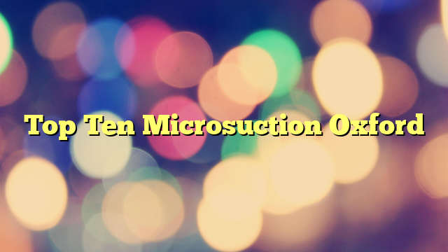 Top Ten Microsuction Oxford