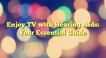 Enjoy TV with Hearing Aids: Your Essential Guide